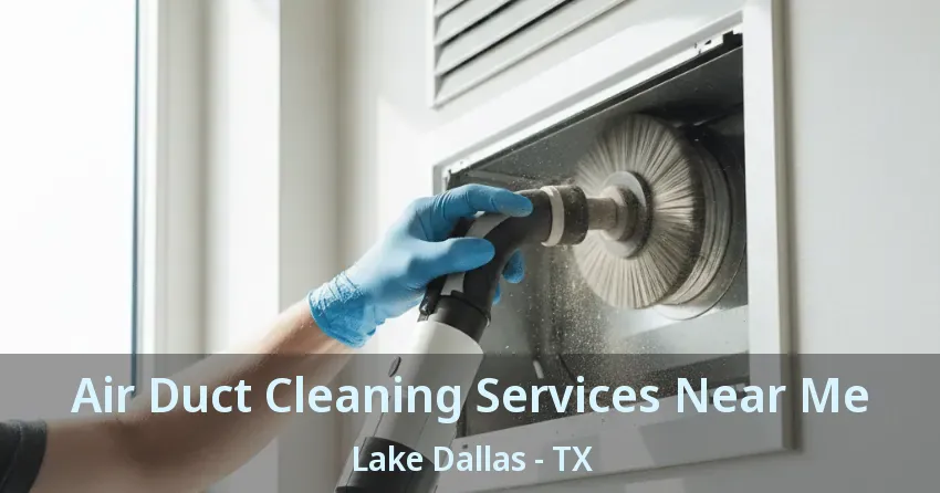 Air Duct Cleaning Services Near Me Lake Dallas - TX