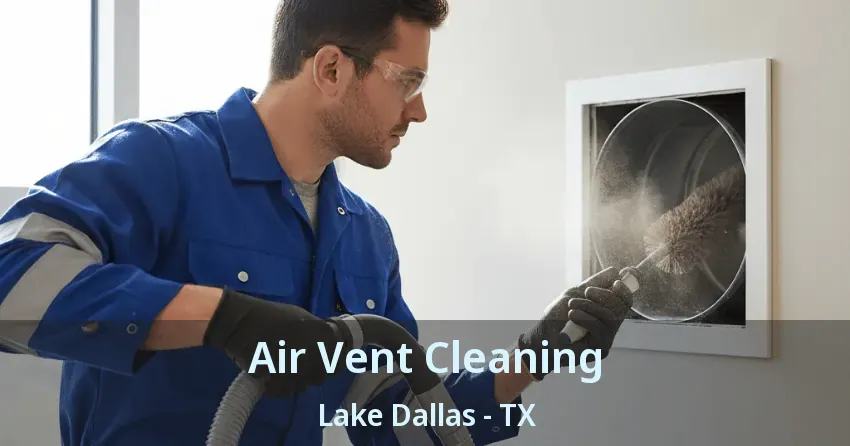 Air Vent Cleaning Lake Dallas - TX