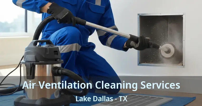 Air Ventilation Cleaning Services Lake Dallas - TX