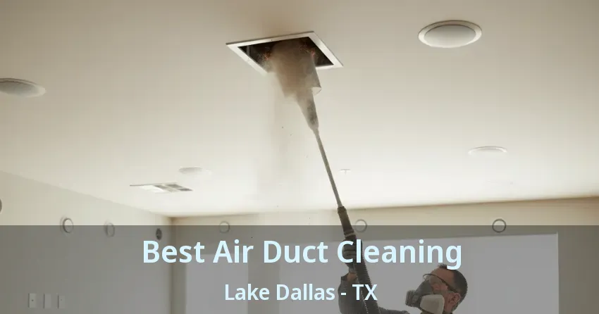 Best Air Duct Cleaning Lake Dallas - TX