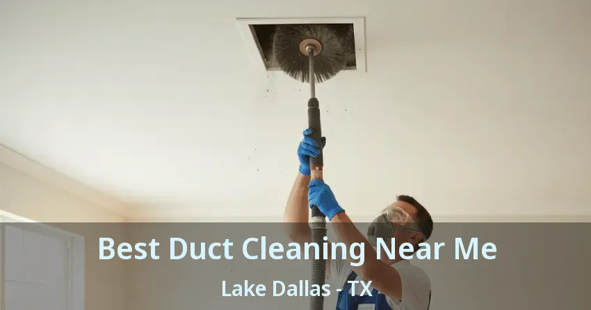 Best Duct Cleaning Near Me Lake Dallas - TX