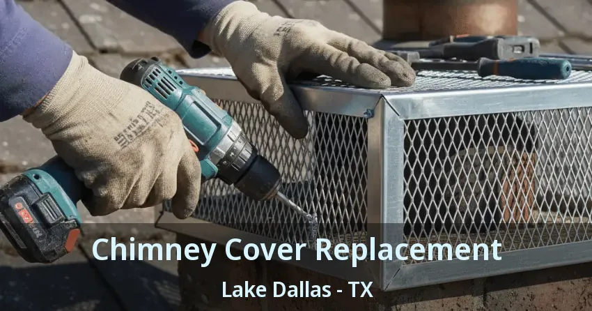 Chimney Cover Replacement Lake Dallas - TX Chimney Cover Replacement Lake Dallas - TX