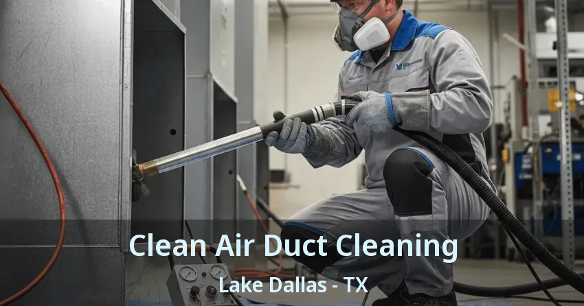 Clean Air Duct Cleaning Lake Dallas - TX