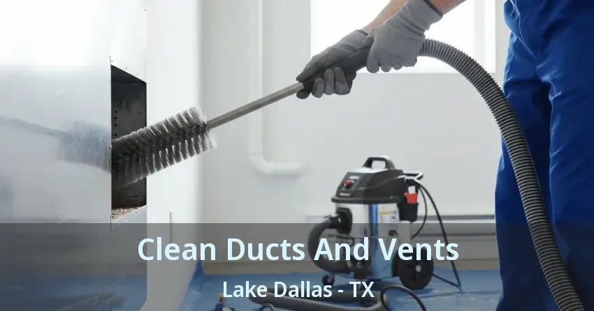 Clean Ducts And Vents Lake Dallas - TX Clean Ducts And Vents Lake Dallas - TX