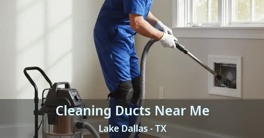 Cleaning Ducts Near Me Lake Dallas - TX