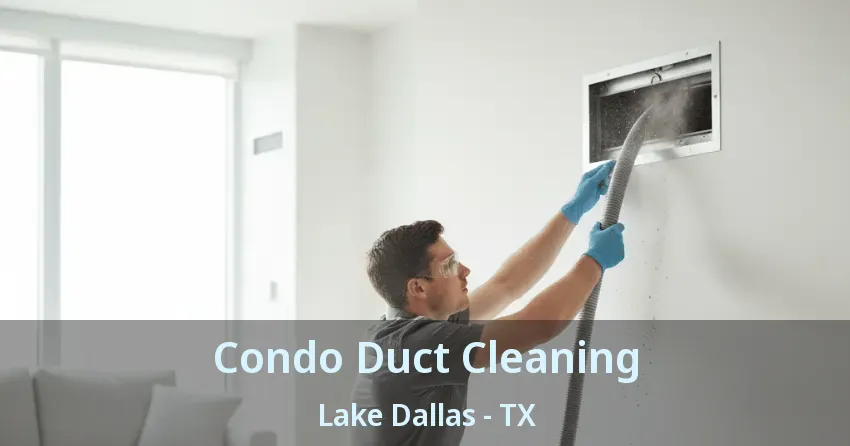 Condo Duct Cleaning Lake Dallas - TX Condo Duct Cleaning Lake Dallas - TX