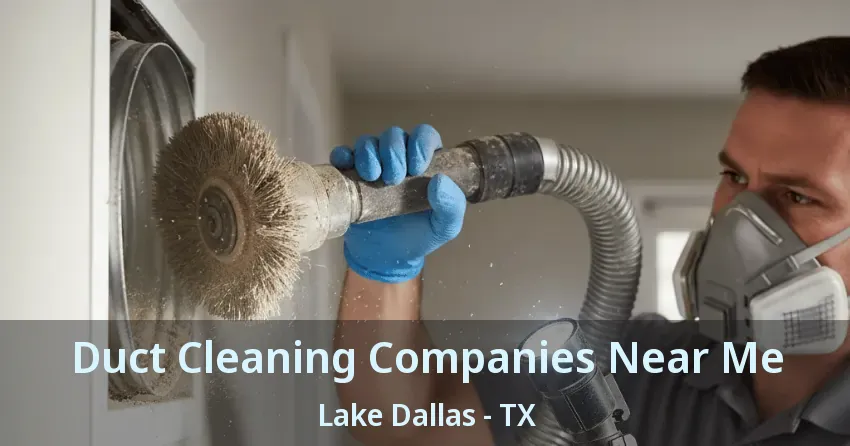 Duct Cleaning Companies Near Me Lake Dallas - TX