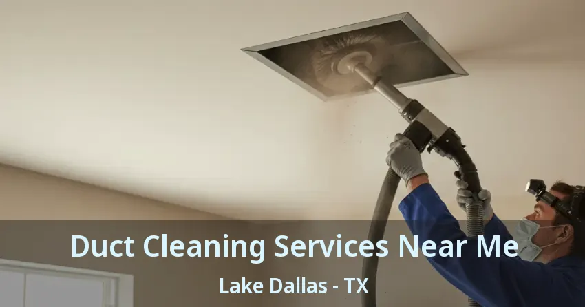 Duct Cleaning Services Near Me Lake Dallas - TX Duct Cleaning Services Near Me Lake Dallas - TX