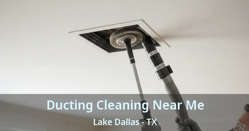 Ducting Cleaning Near Me Lake Dallas - TX