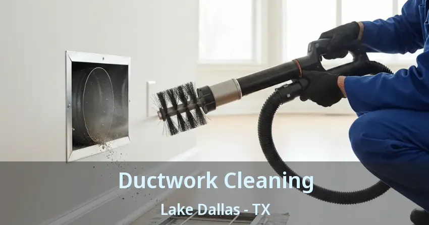 Ductwork Cleaning Lake Dallas - TX