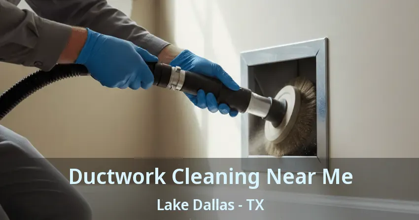 Ductwork Cleaning Near Me Lake Dallas - TX