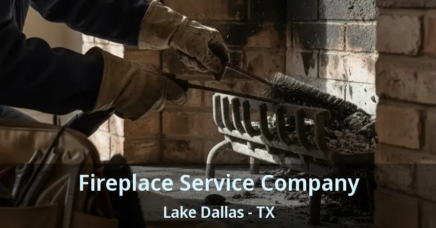 Fireplace Service Company Lake Dallas - TX
