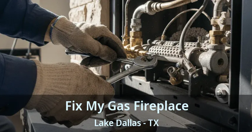 Fix My Gas Fireplace Lake Dallas - TX