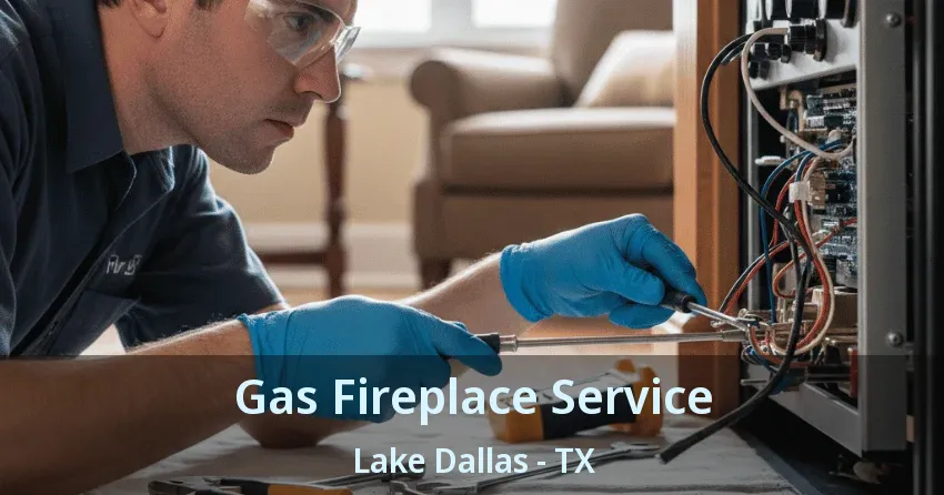 Gas Fireplace Service Lake Dallas - TX