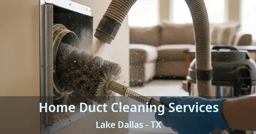 Home Duct Cleaning Services Lake Dallas - TX