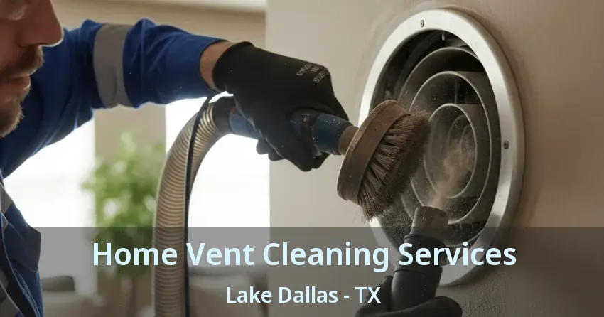 Home Vent Cleaning Services Lake Dallas - TX