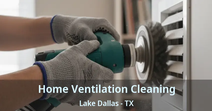 Home Ventilation Cleaning Lake Dallas - TX