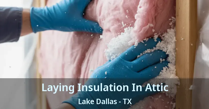 Laying Insulation In Attic Lake Dallas - TX