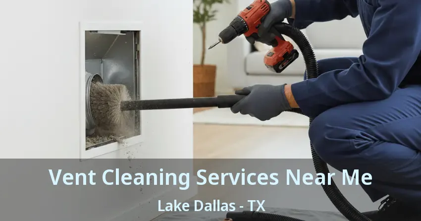 Vent Cleaning Services Near Me Lake Dallas - TX