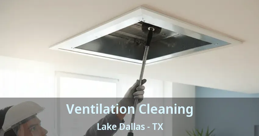 Ventilation Cleaning Lake Dallas - TX